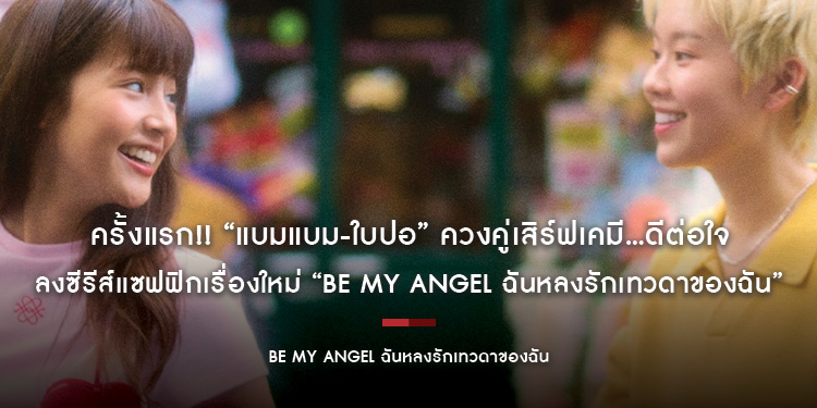 ครั้งแรก!! “แบมแบม-ใบปอ” ควงคู่เสิร์ฟเคมี…ดีต่อใจ ลงซีรีส์แซฟฟิกเรื่องใหม่ “Be My ANGEL ฉันหลงรักเทวดาของฉัน”